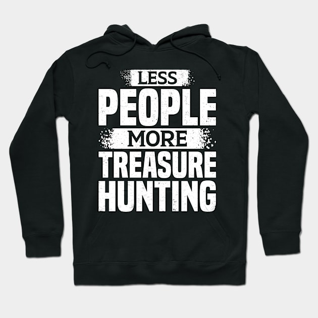 Less People More Treasure Hunting Hoodie by White Martian